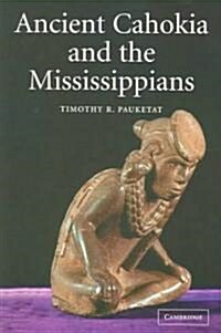 Ancient Cahokia and the Mississippians (Paperback)