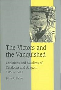 The Victors and the Vanquished : Christians and Muslims of Catalonia and Aragon, 1050-1300 (Hardcover)