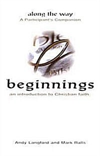 Beginnings: An Introduction to Christian Faith - Along the Way a Participants Companion (Paperback)