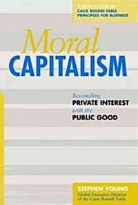 Moral Capitalism: Reconciling Private Interest with the Public Good (Hardcover)