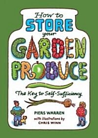How to Store Your Garden Produce : The Key to Self-Sufficiency (Paperback)