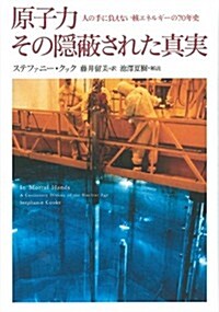 原子力  その隱蔽された眞實　人の手に負えない核エネルギ-の70年史 (單行本)