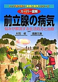 ス-パ-圖解 前立腺の病氣―惱みが解消する生活處方と治療 (「家庭の醫學」シリ-ズ) (單行本)