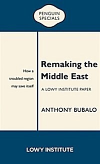 Remaking the Middle East: A Lowy Institute Paper (Paperback)