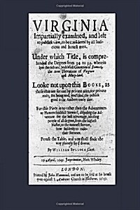 Virginia Impartially Examined and Left to Publick View to Be Considered by All Iudicious and Honest Men: Under Which Title Is Comprehended the Degrees (Paperback)