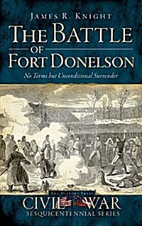 The Battle of Fort Donelson: No Terms But Unconditional Surrender (Hardcover)