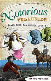 Notorious Telluride: Wicked Tales from San Miguel County (Hardcover)