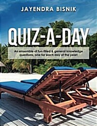 Quiz-A-Day: An Ensemble of Fun-Filled & General Knowledge Questions, One for Each Day of the Year! (Paperback)