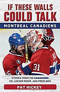 If These Walls Could Talk: Montreal Canadiens: Stories from the Montreal Canadiens Ice, Locker Room, and Press Box (Paperback)