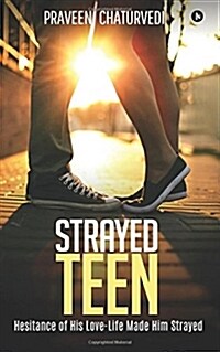 Strayed Teen: Hesitance of His Love-Life Made Him Strayed (Paperback)