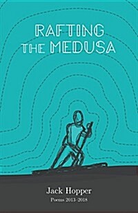 Rafting the Medusa: Poems 2013-2018 (Paperback)