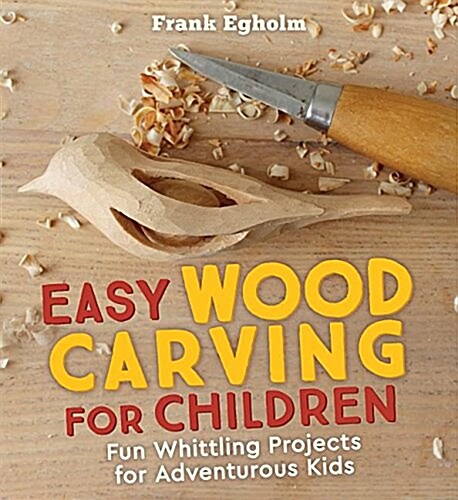 Easy Wood Carving for Children : Fun Whittling Projects for Adventurous Kids (Paperback)
