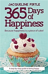 365 Days of Happiness: Because Happiness Is a Piece of Cake! (Paperback)