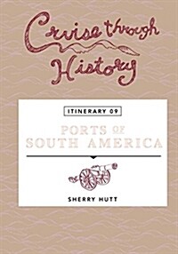 Cruise Through History: Ports of South America: Itinerary 9 (Paperback)