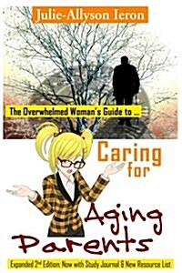 The Overwhelmed Womans Guide to Caring for Aging Parents (Paperback)