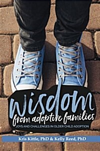 Wisdom from Adoptive Families: Joys and Challenges in Older Child Adoption (Paperback)