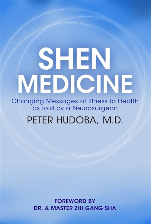 Shen Medicine: Changing Messages of Illness to Health as Told by a Neurosurgeon (Paperback)