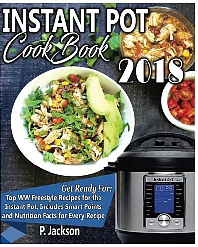 Instant Pot Cookbook 2018: Delicious WW Freestyle Recipes for the Instant Pot, Includes Smart Points and Nutrition Facts for Every Recipe (Paperback)