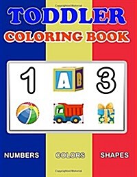 Toddler Coloring Book: Numbers Colors Shapes: Baby Activity Book for Kids Age 1-3, Boys or Girls, for Their Fun Early Learning of First Easy (Paperback)