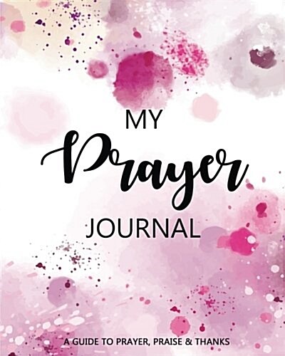 My Prayer Journal: A Daily Guide for Prayer, Praise and Thanks: Modern Calligraphy and Lettering (Paperback)