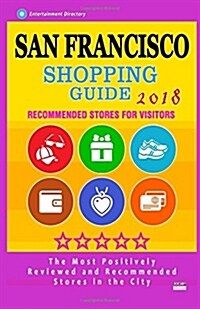 San Francisco Shopping Guide 2018: Best Rated Stores in San Francisco, California - Stores Recommended for Visitors, (Shopping Guide 2018) (Paperback)