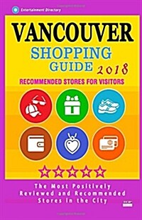 Vancouver Shopping Guide 2018: Best Rated Stores in Vancouver, Canada - Stores Recommended for Visitors, (Shopping Guide 2018) (Paperback)
