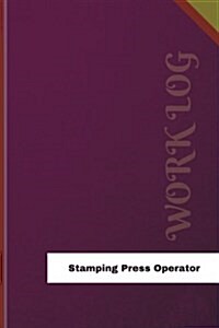 Stamping Press Operator Work Log: Work Journal, Work Diary, Log - 126 Pages, 6 X 9 Inches (Paperback)