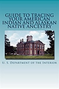 Guide to Tracing Your American Indian and Alaskan Native Ancestry (Paperback)