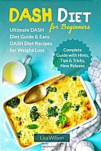 Dash Diet for Beginners: Ultimate Dash Diet Guide & Easy Dash Diet Recipes for Weight Loss (Paperback)