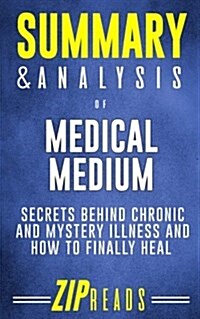 Summary & Analysis of Medical Medium: Secrets Behind Chronic and Mystery Illness and How to Finally Heal - A Guide to the Book by Anthony William (Paperback)
