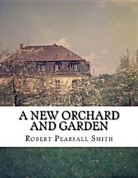 A New Orchard and Garden: The Best Way for Planting, Grafting and to Make Ant Ground, for a Rich Orchard (Paperback)