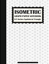 Isometric Graph Paper Notebook: 0.5 Inches Equilateral Triangle (Graph Paper Book) - 108 Pages 8.5x11 (Large Print) - Composition Notebook: Graph Pape (Paperback)