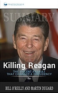 Summary: Killing Reagan: The Violent Assault That Changed a Presidency (Paperback)