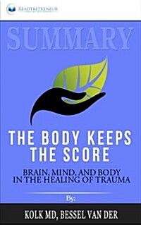 Summary: The Body Keeps the Score: Brain, Mind, and Body in the Healing of Trauma (Paperback)