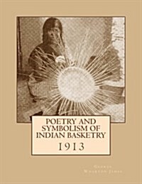 Poetry and Symbolism of Indian Basketry: 1913 (Paperback)