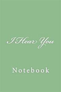I Hear You: Notebook, 150 Lined Pages, Softcover, 6 X 9 (Paperback)