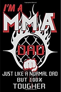 Im a Mma Dad Just Like a Normal Dad But 100% Tougher: Fathers Day Mixed Martial Arts Gift Journal (Paperback)