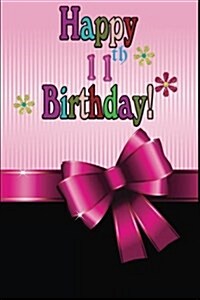 Happy 11th Birthday: : Notebook / Journal for 11 Year Old Girls a Birthday Keepsake Journal or Notebook for Writing, Drawing or Doodling (B (Paperback)