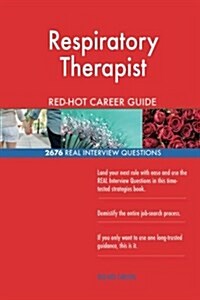 Respiratory Therapist Red-Hot Career Guide; 2676 Real Interview Questions (Paperback)