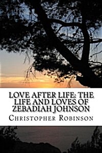 Love After Life: The Life and Loves of Zebadiah Johnson (Paperback)