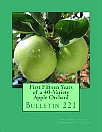 First Fifteen Years of a 40-Variety Apple Orchard: Bulletin 221 (Paperback)