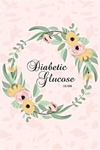 Diabetic Glucose Log: Blood Sugar Diabetic Glucose Monitoring Log: Daily Readings for 53 Weeks. (Time)Before & (Time)After for Breakfast, Lu (Paperback)