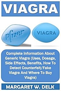 Viagra: Complete Information about Generic Viagra (Uses, Dosage, Side Effects, Benefits, How to Detect Counterfeit/Fake Viagra (Paperback)