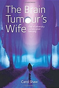 The Brain Tumours Wife: A Tale of Great Blessing Through Adversity (Paperback)