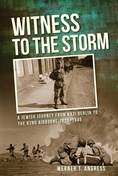 Witness to the Storm: A Jewish Journey from Nazi Berlin to the 82nd Airborne, 1920-1945 (Paperback)