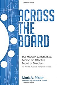 Across the Board: The Modern Architecture Behind an Effective Board of Directors (Paperback)