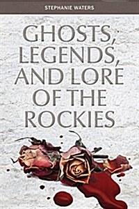 Ghosts, Legends, and Lore of the Rockies (Paperback)