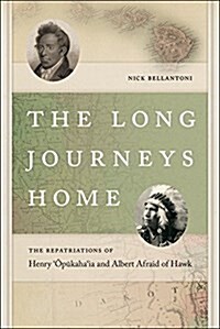 The Long Journeys Home: The Repatriations of Henry opukahaia and Albert Afraid of Hawk (Hardcover)