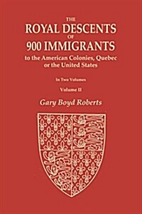 The Royal Descents of 900 Immigrants to the American Colonies, Quebec, or the United States Who Were Themselves Notable or Left Descendants Notable in (Paperback)