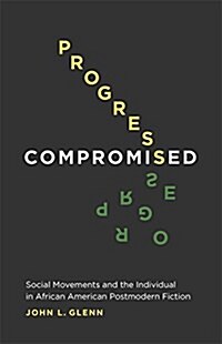 Progress Compromised: Social Movements and the Individual in African American Postmodern Fiction (Hardcover)